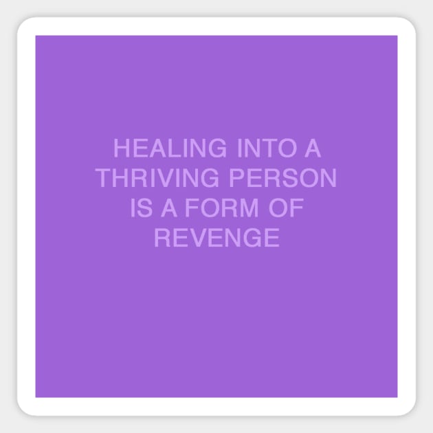 HEALING INTO A THRIVING PERSON IS A FORM OF REVENGE Sticker by loramathis93